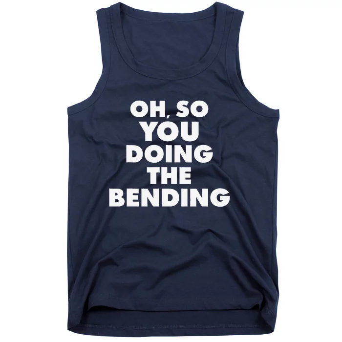 Oh So You Doing The Bending Quote Tank Top