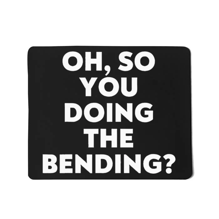 Oh So You Doing The Bending Mousepad