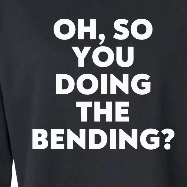 Oh So You Doing The Bending Cropped Pullover Crew