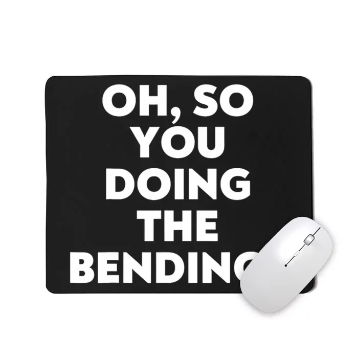 Oh So You Doing The Bending Mousepad