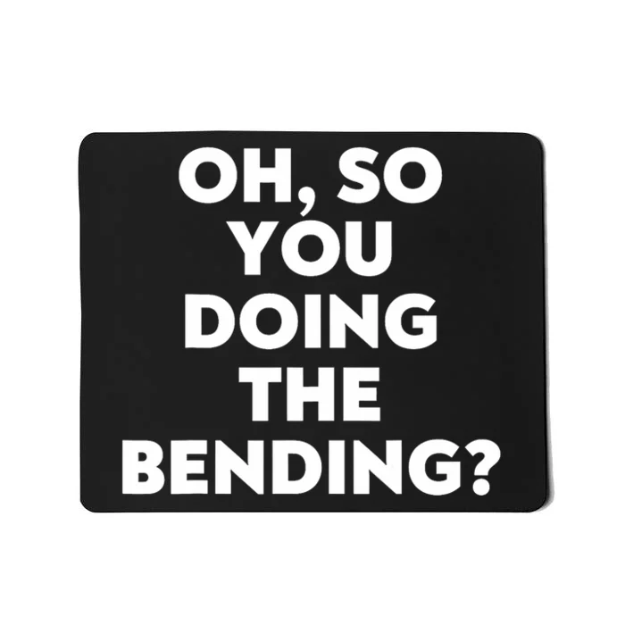 Oh So You Doing The Bending Mousepad