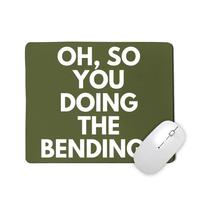 Oh So You Doing The Bending Mousepad