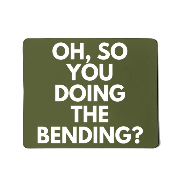 Oh So You Doing The Bending Mousepad