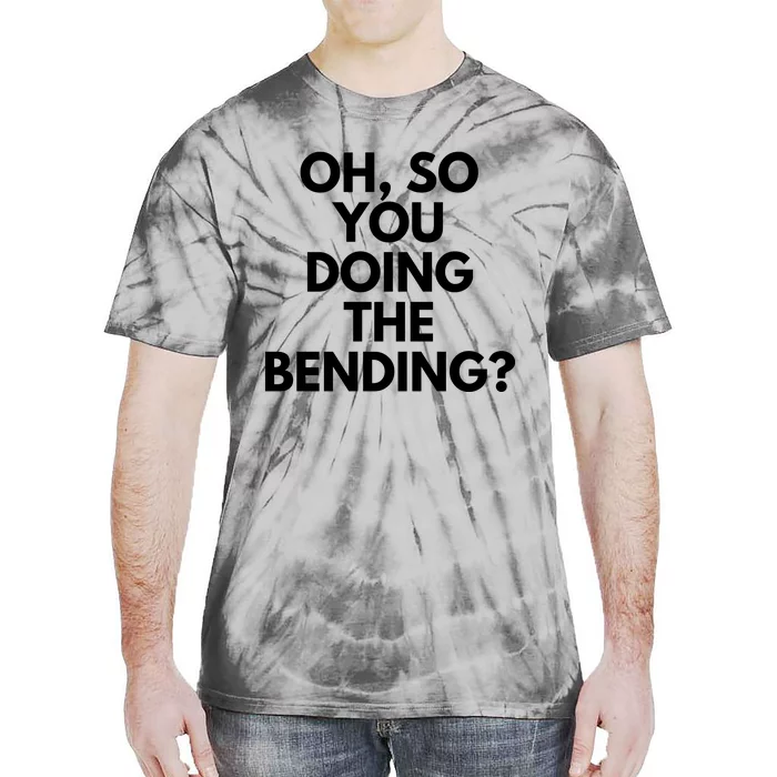 Oh So You Doing The Bending Tie-Dye T-Shirt