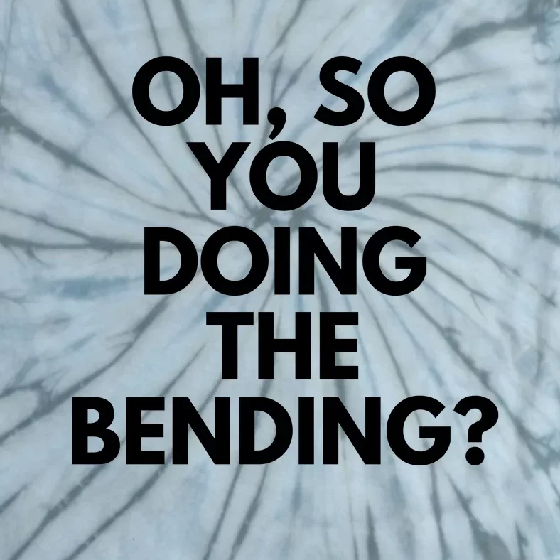 Oh So You Doing The Bending Tie-Dye T-Shirt