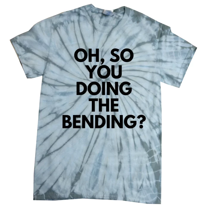 Oh So You Doing The Bending Tie-Dye T-Shirt