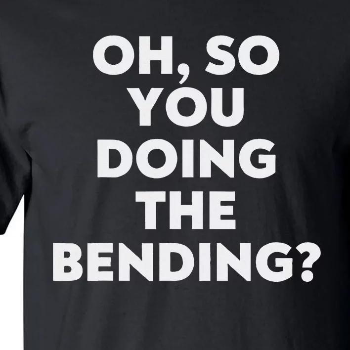 Oh So You Doing The Bending Tall T-Shirt