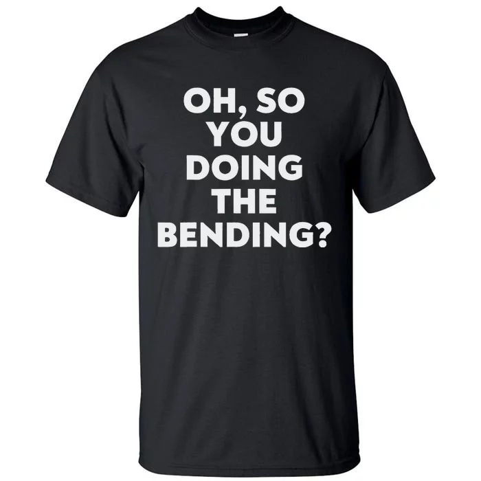 Oh So You Doing The Bending Tall T-Shirt