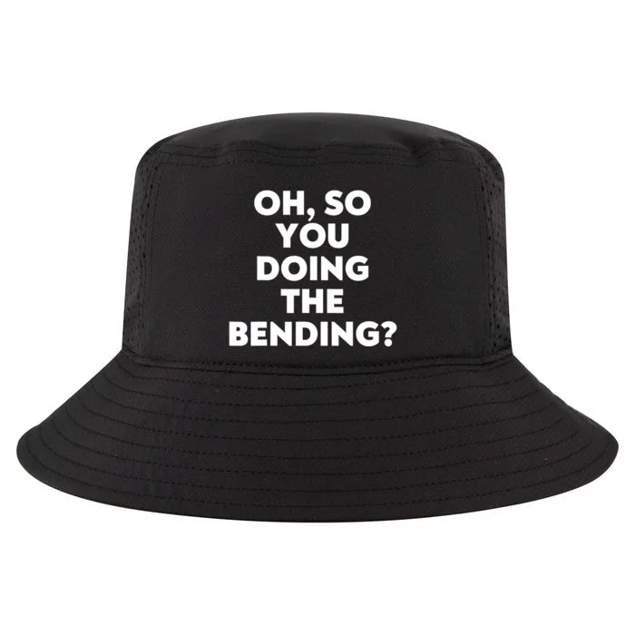 Oh So You Doing The Bending Gift Cool Comfort Performance Bucket Hat