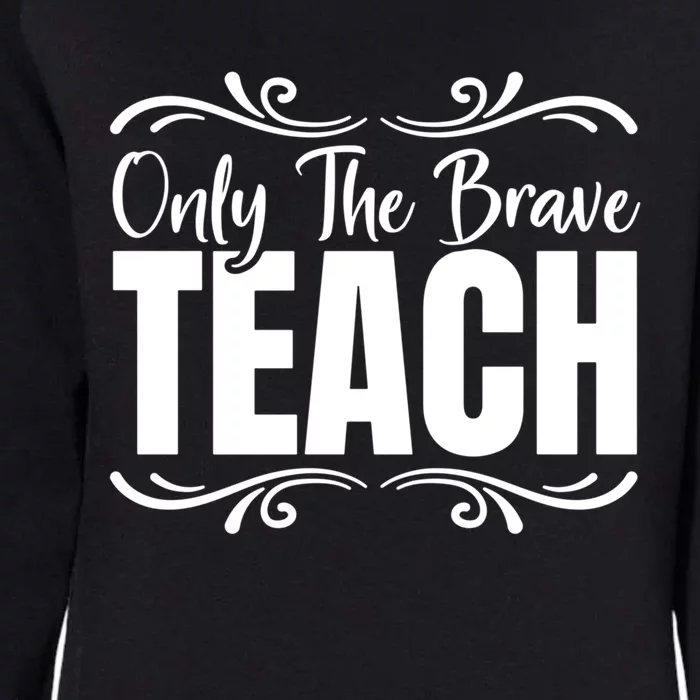 Only The Brave Teach Funny Graphic Teacher Tee Gift Womens California Wash Sweatshirt