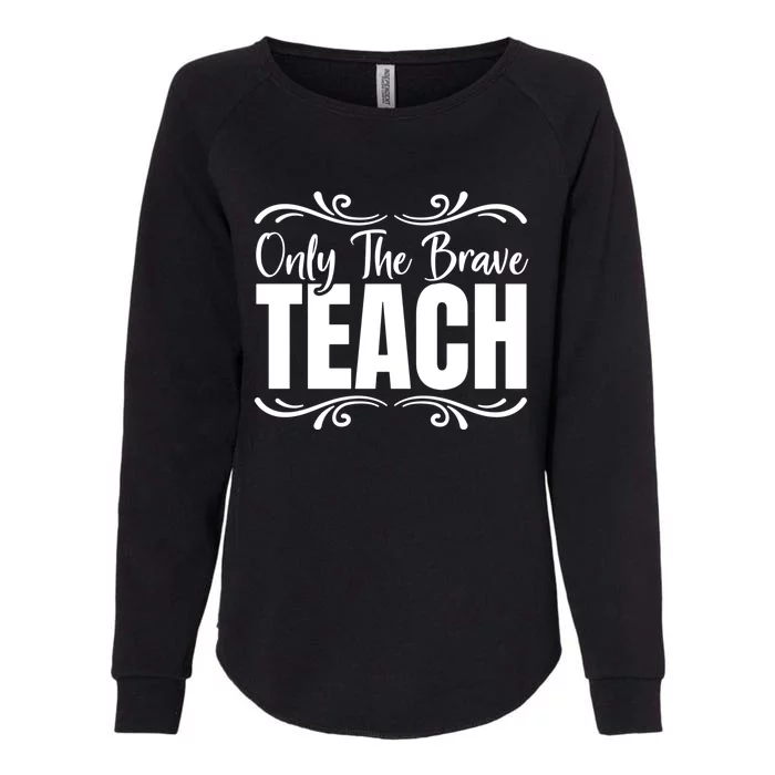 Only The Brave Teach Funny Graphic Teacher Tee Gift Womens California Wash Sweatshirt