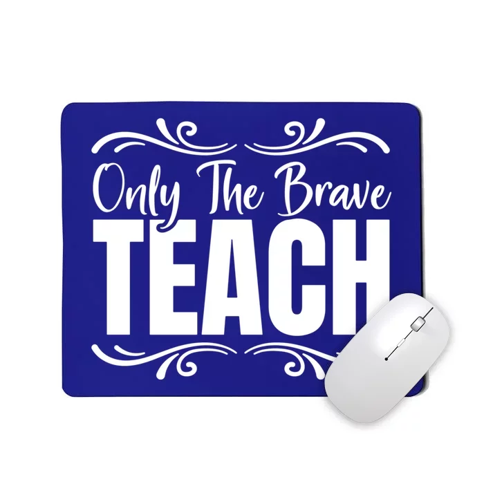 Only The Brave Teach Funny Graphic Teacher Tee Gift Mousepad