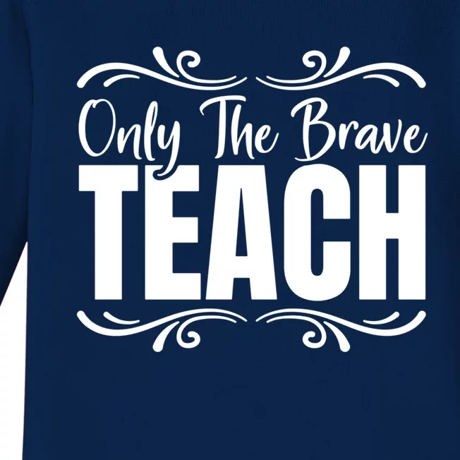 Only The Brave Teach Funny Graphic Teacher Tee Gift Baby Long Sleeve Bodysuit