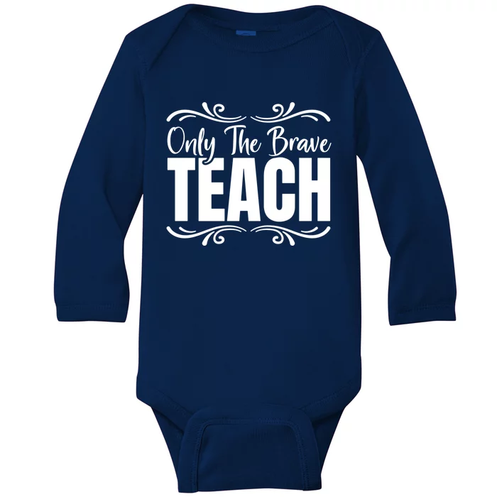 Only The Brave Teach Funny Graphic Teacher Tee Gift Baby Long Sleeve Bodysuit