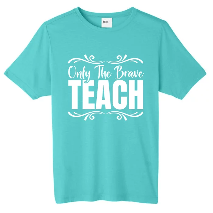 Only The Brave Teach Funny Graphic Teacher Tee Gift ChromaSoft Performance T-Shirt