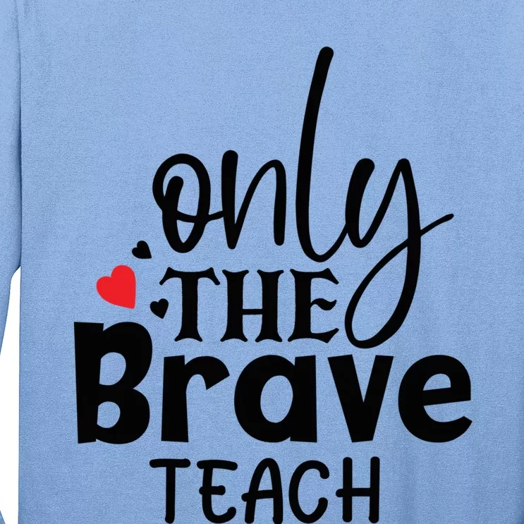 Only The Brave Teach Student School Holiday Teacher Gift Long Sleeve Shirt