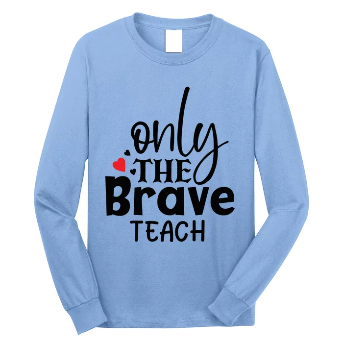 Only The Brave Teach Student School Holiday Teacher Gift Long Sleeve Shirt