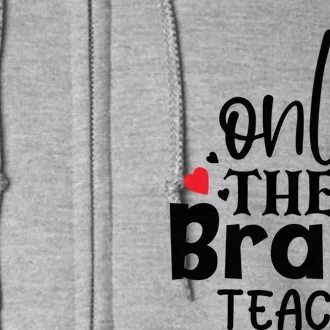 Only The Brave Teach Student School Holiday Teacher Gift Full Zip Hoodie