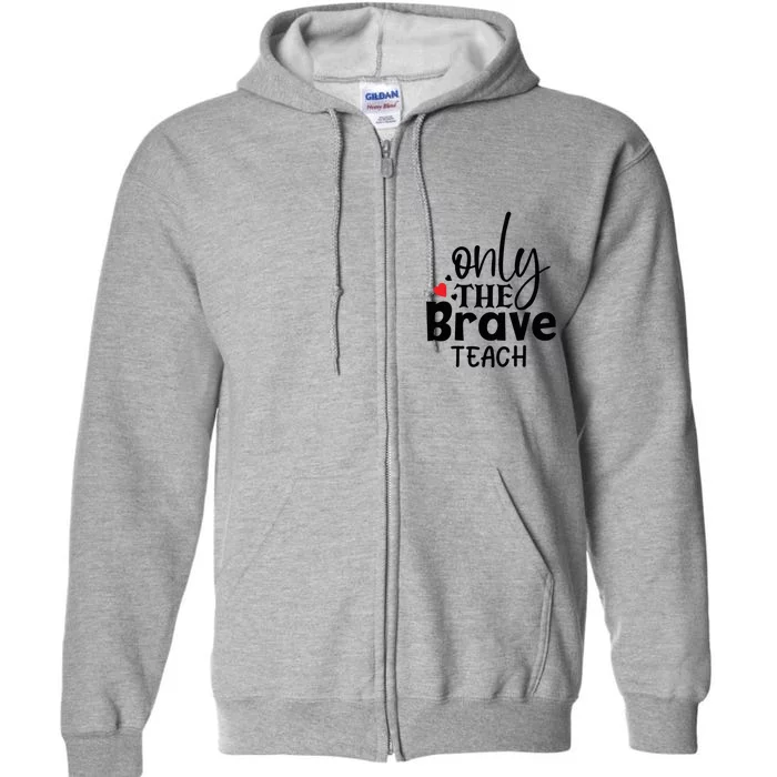 Only The Brave Teach Student School Holiday Teacher Gift Full Zip Hoodie