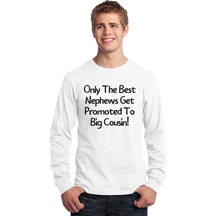 Only The Best Nephews Get Promoted To Big Cousin Tall Long Sleeve T-Shirt