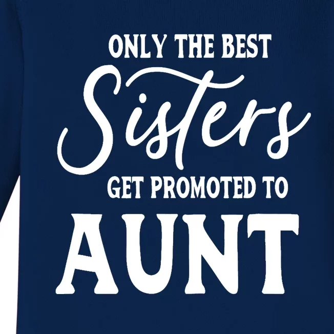 Only the Best Sisters Get Promoted to Aunt - Gift for Aunts Baby Long Sleeve Bodysuit