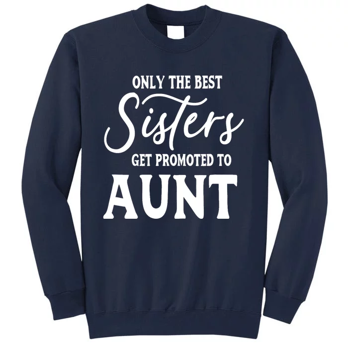 Only the Best Sisters Get Promoted to Aunt - Gift for Aunts Tall Sweatshirt