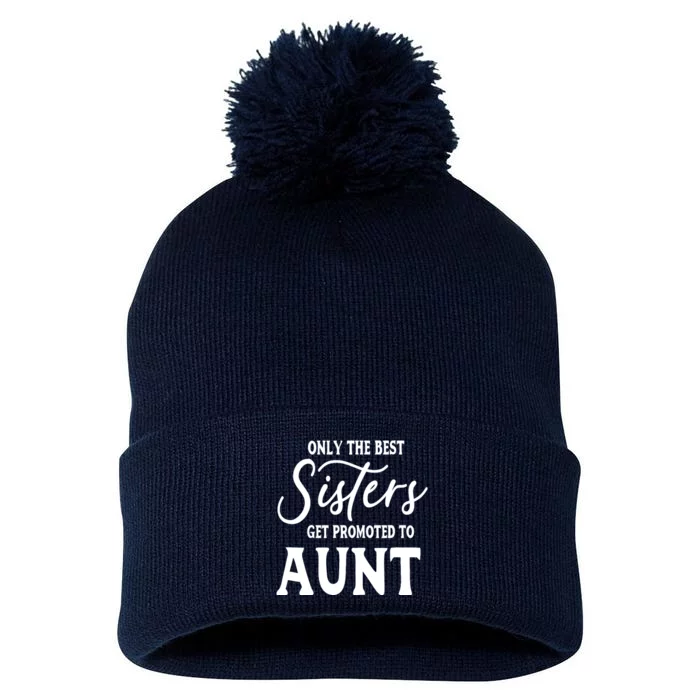 Only the Best Sisters Get Promoted to Aunt - Gift for Aunts Pom Pom 12in Knit Beanie