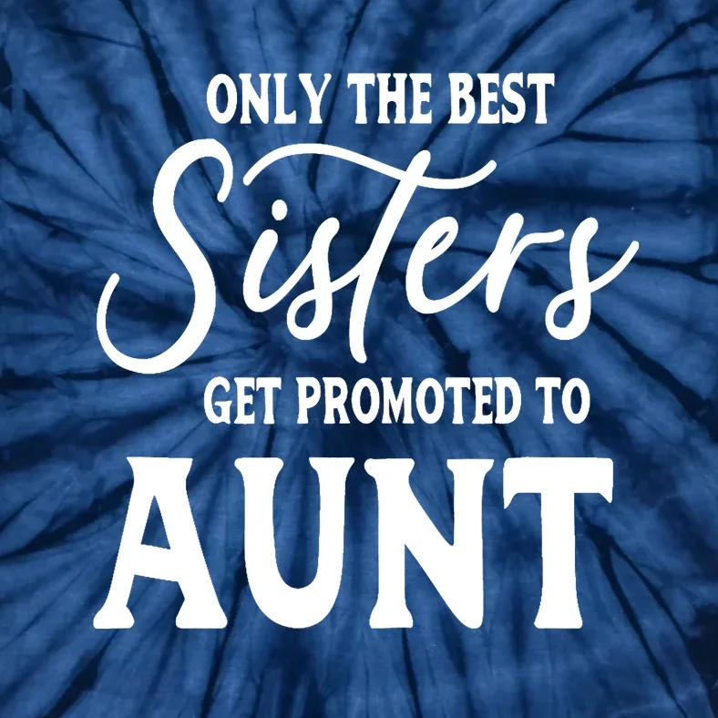 Only the Best Sisters Get Promoted to Aunt - Gift for Aunts Tie-Dye T-Shirt