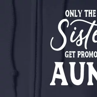 Only the Best Sisters Get Promoted to Aunt - Gift for Aunts Full Zip Hoodie