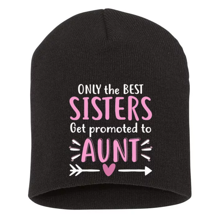 Only The Best Sisters Get Promoted To Aunt Mother's Day Short Acrylic Beanie