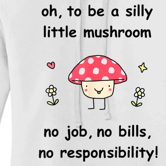 Oh To Be A Silly Little Mushroom No Job No Bill No Responsibility Women's Pullover Hoodie