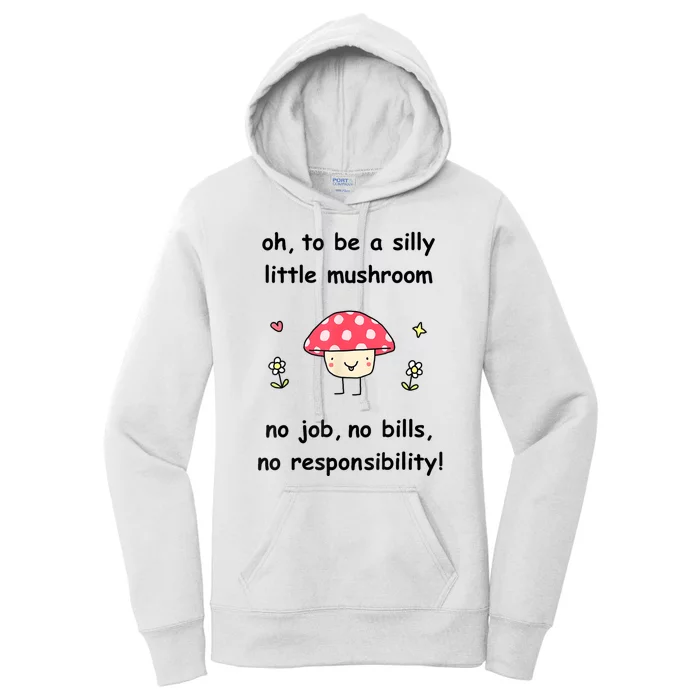 Oh To Be A Silly Little Mushroom No Job No Bill No Responsibility Women's Pullover Hoodie