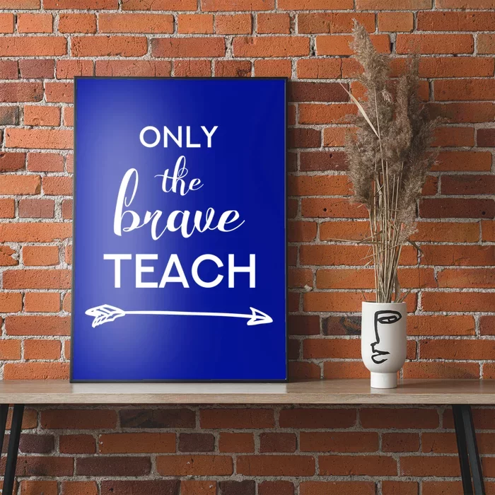 Only The Brave Teach Funny Teacher Meaningful Gift Poster