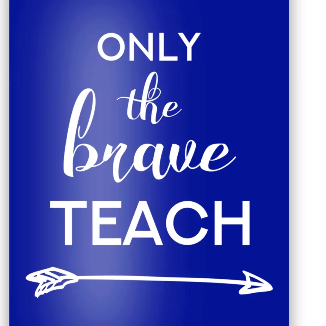 Only The Brave Teach Funny Teacher Meaningful Gift Poster