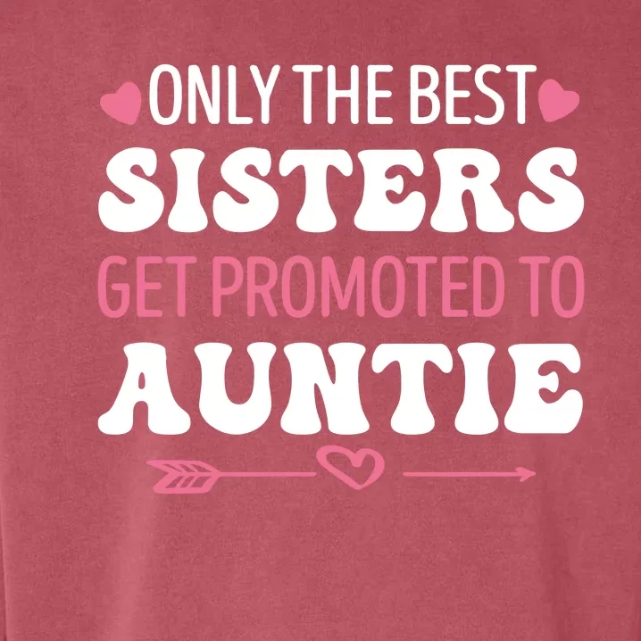 Only The Best Sisters Get Promoted To Auntie Garment-Dyed Sweatshirt