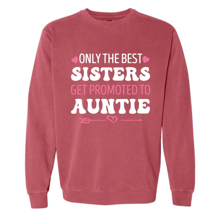 Only The Best Sisters Get Promoted To Auntie Garment-Dyed Sweatshirt