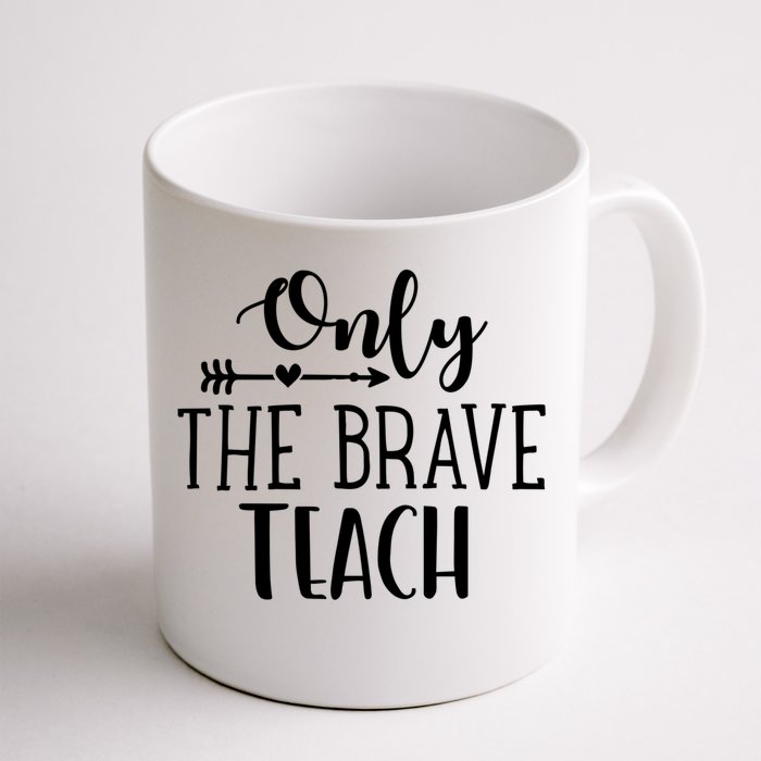 Only The Brave Teach Back To School Teacher Gift Front & Back Coffee Mug