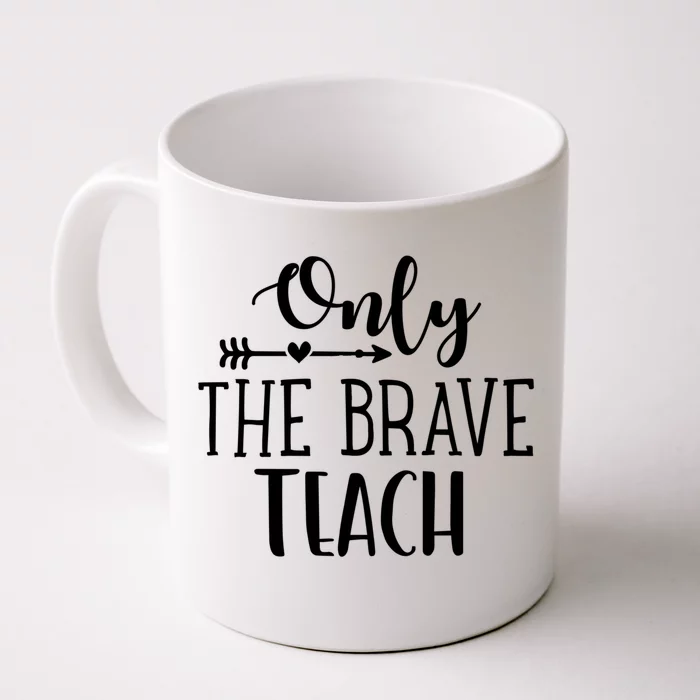 Only The Brave Teach Back To School Teacher Gift Front & Back Coffee Mug