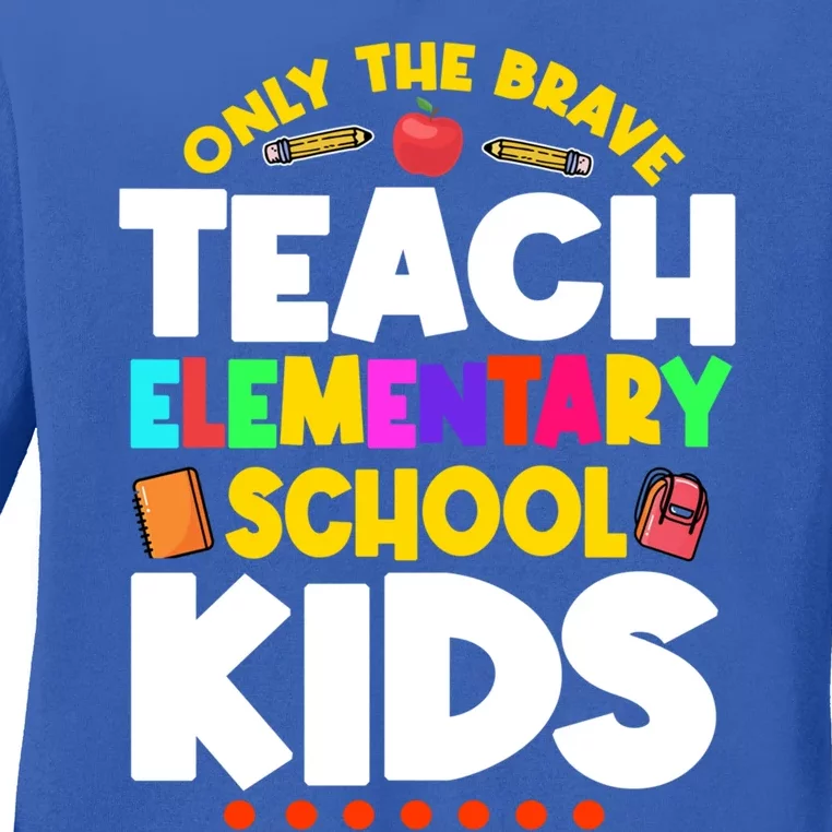 Only The Brave Teach Eletary School Teacher Instructor Gift Ladies Long Sleeve Shirt