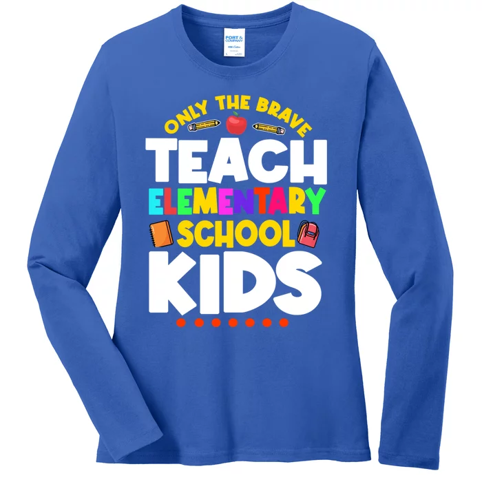 Only The Brave Teach Eletary School Teacher Instructor Gift Ladies Long Sleeve Shirt