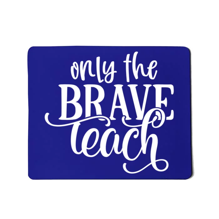 Only The Brave Teach Meaningful Gift Mousepad