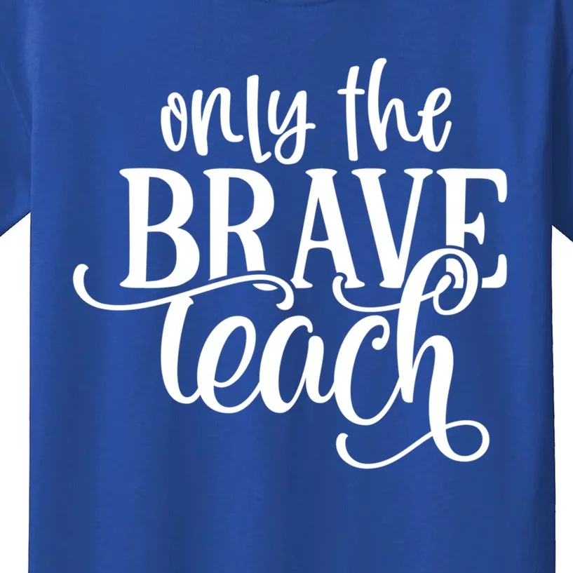 Only The Brave Teach Meaningful Gift Kids T-Shirt