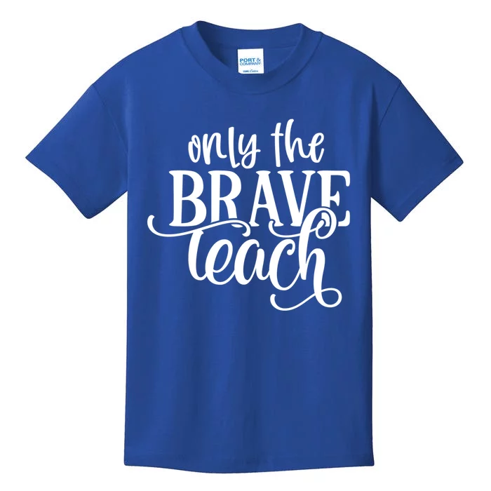 Only The Brave Teach Meaningful Gift Kids T-Shirt