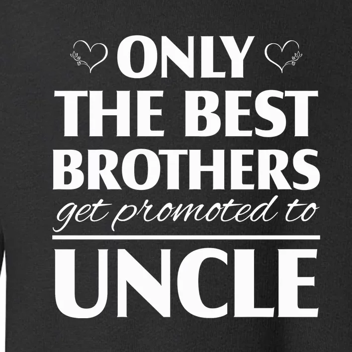 Only The Best Brothers Get Promoted To Uncle Toddler Sweatshirt