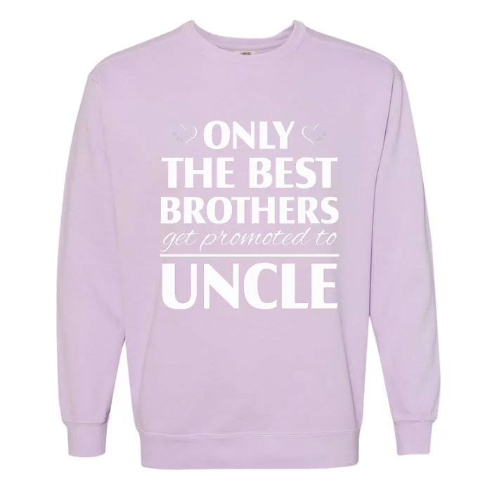 Only The Best Brothers Get Promoted To Uncle Garment-Dyed Sweatshirt