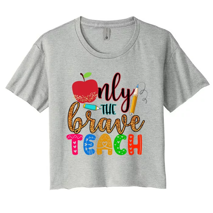 Only The Brave Teach Teachers Teaching Lessons In Life Gift Women's Crop Top Tee