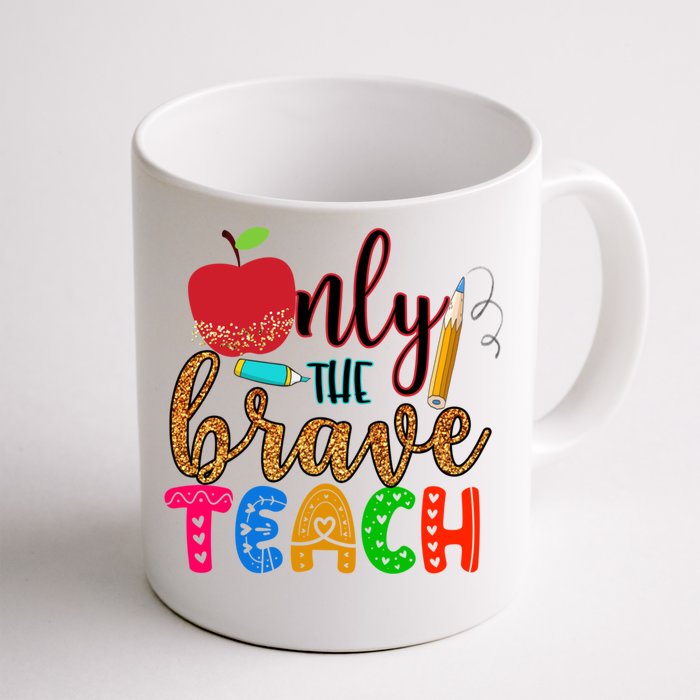 Only The Brave Teach Teachers Teaching Lessons In Life Gift Front & Back Coffee Mug