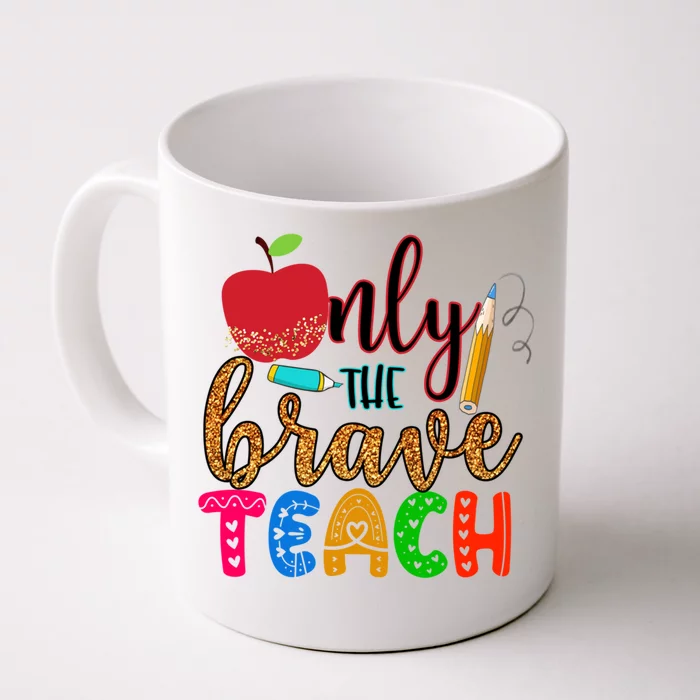 Only The Brave Teach Teachers Teaching Lessons In Life Gift Front & Back Coffee Mug