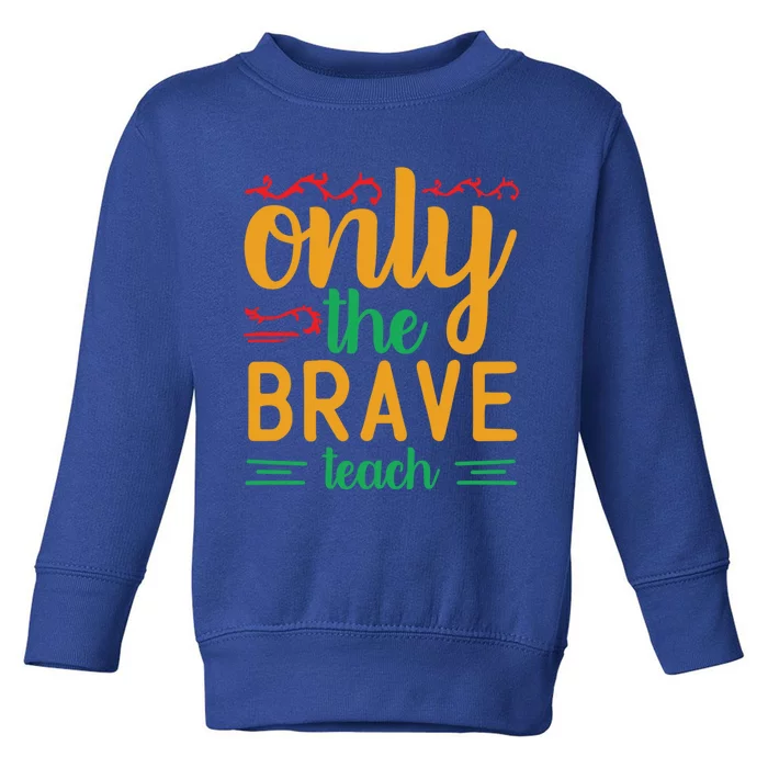 Only The Brave Teach Teacher Appreciation Gift Toddler Sweatshirt