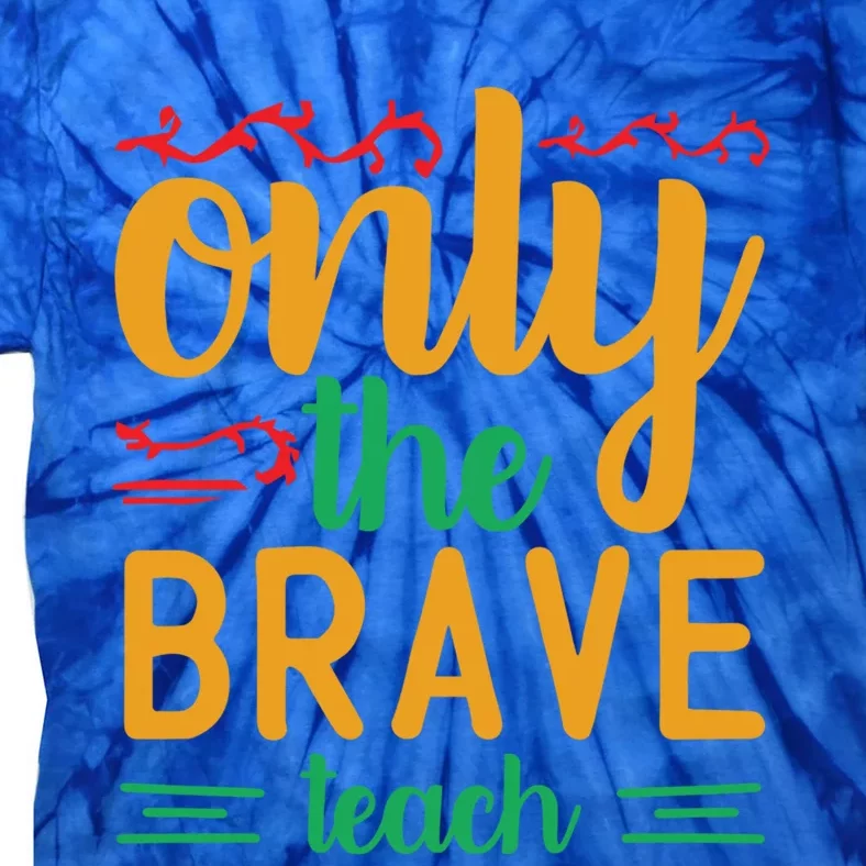 Only The Brave Teach Teacher Appreciation Gift Tie-Dye T-Shirt